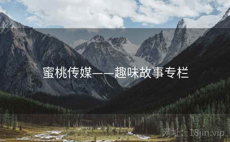 蜜桃传媒——趣味故事专栏