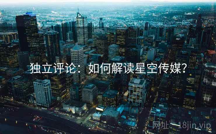 独立评论：如何解读星空传媒？