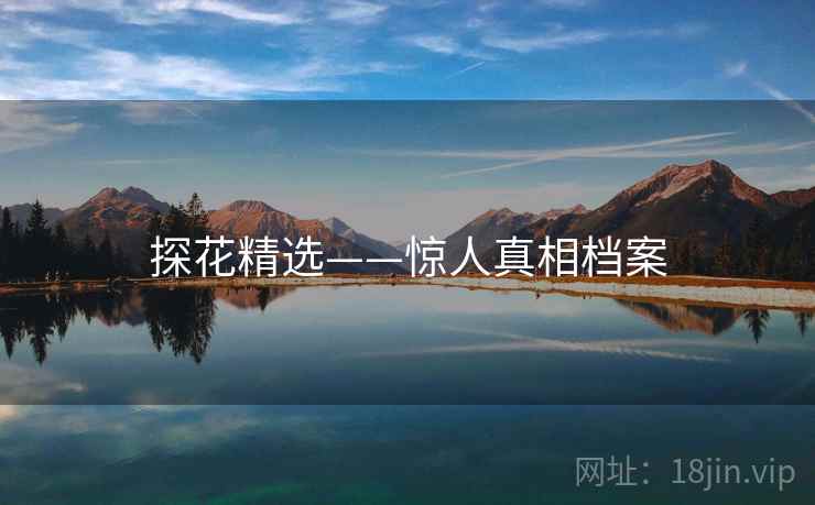 探花精选——惊人真相档案