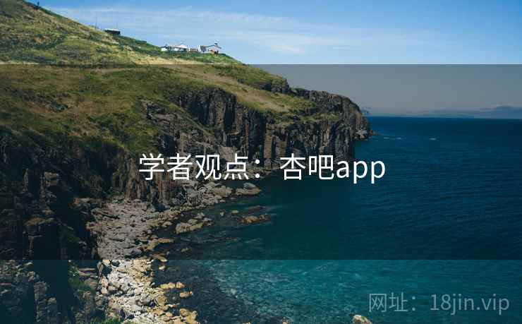 学者观点:杏吧app 学者观点:杏吧app