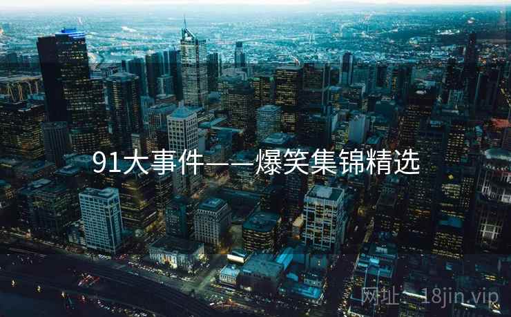 91大事件——爆笑集锦精选