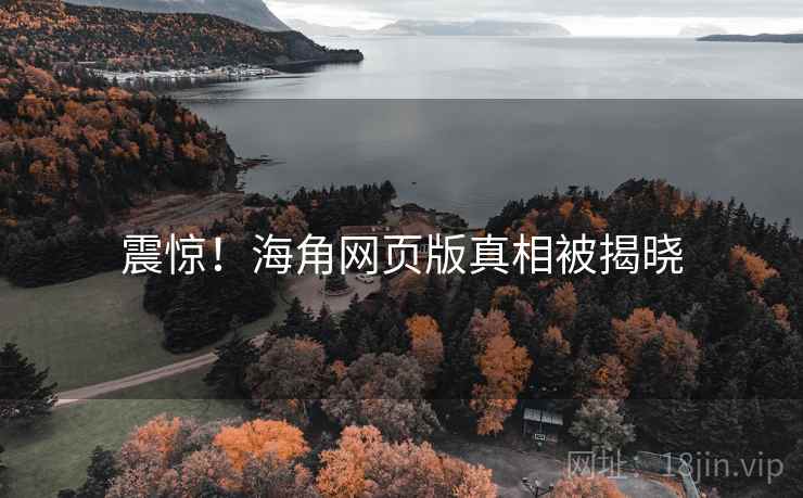 震惊!海角网页版真相被揭晓
