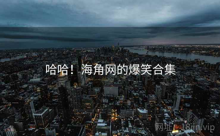 哈哈!海角网的爆笑合集 哈哈!海角网的爆笑合集