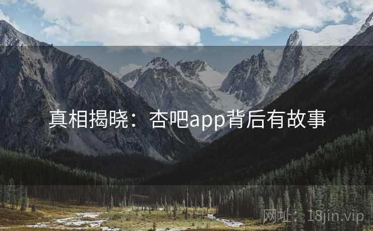 真相揭晓：杏吧app背后有故事